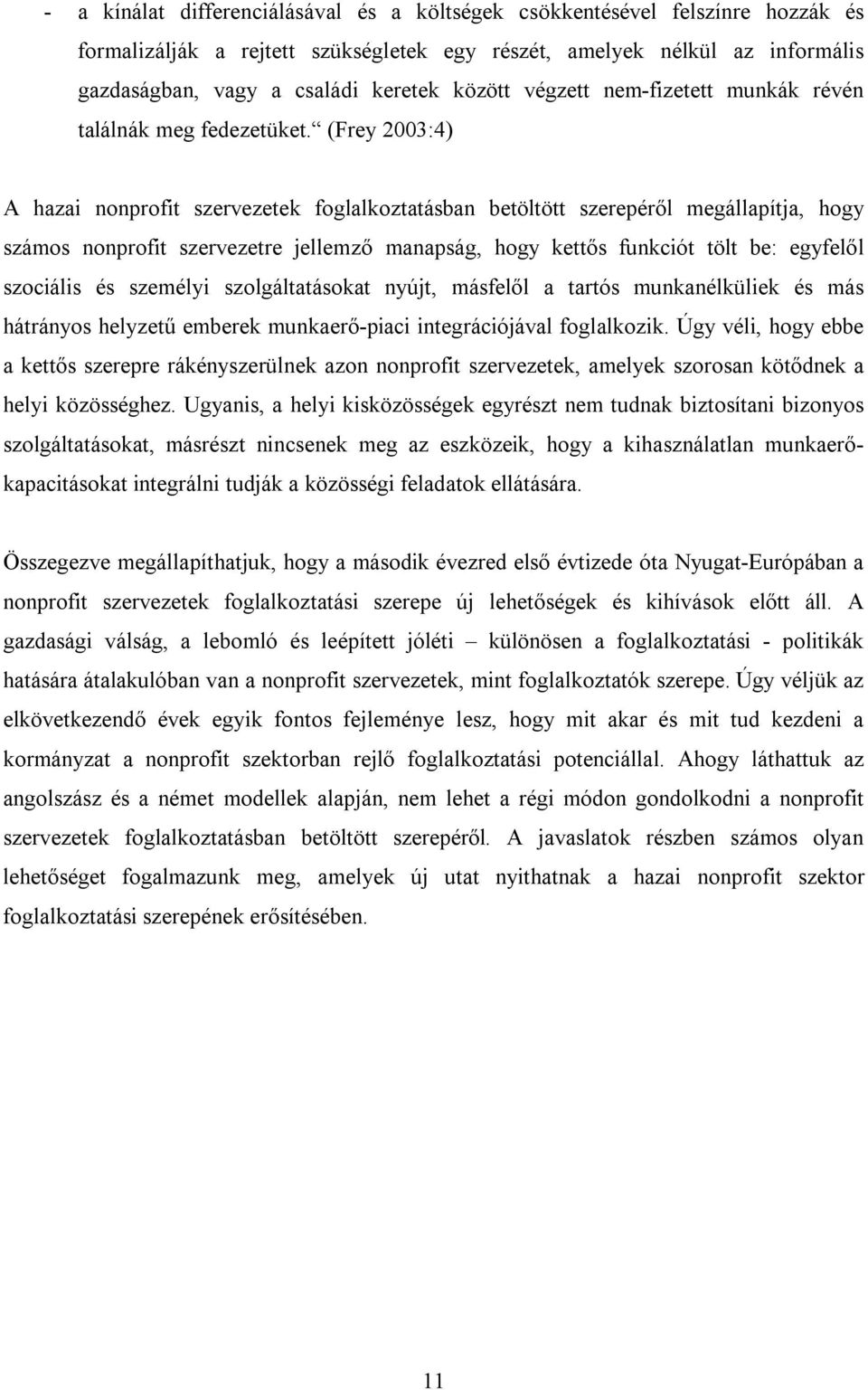 (Frey 2003:4) A hazai nonprofit szervezetek foglalkoztatásban betöltött szerepéről megállapítja, hogy számos nonprofit szervezetre jellemző manapság, hogy kettős funkciót tölt be: egyfelől szociális