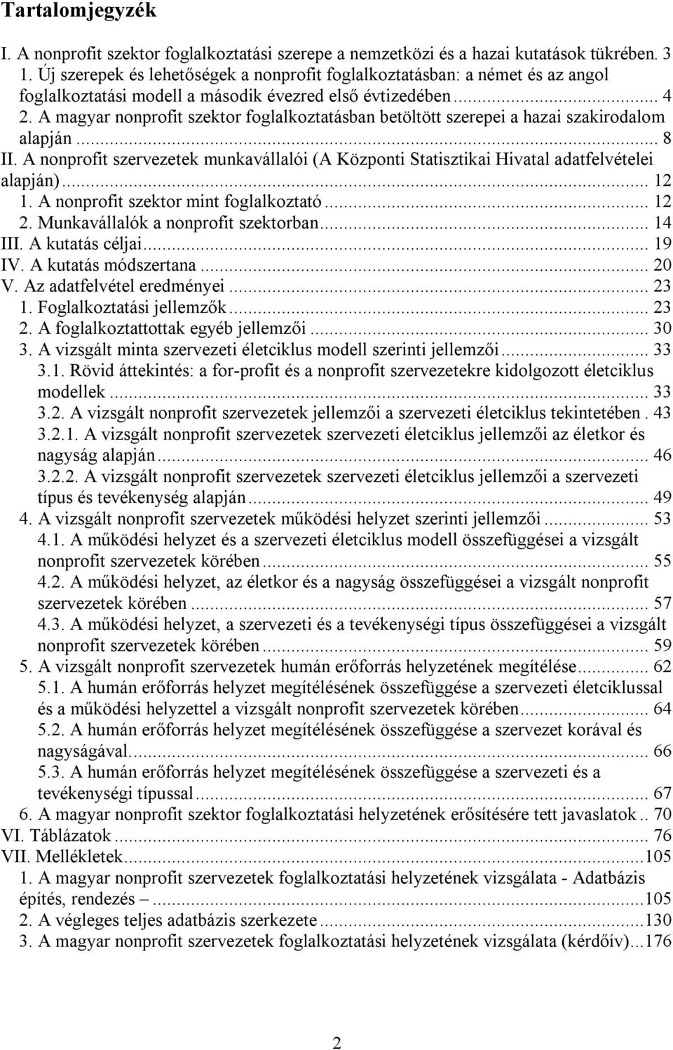 A magyar nonprofit szektor foglalkoztatásban betöltött szerepei a hazai szakirodalom alapján... 8 II. A nonprofit szervezetek munkavállalói (A Központi Statisztikai Hivatal adatfelvételei alapján).