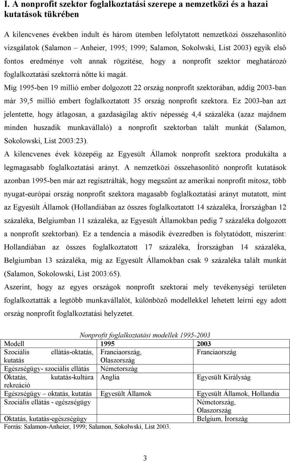 Míg 1995-ben 19 millió ember dolgozott 22 ország nonprofit szektorában, addig 2003-ban már 39,5 millió embert foglalkoztatott 35 ország nonprofit szektora.