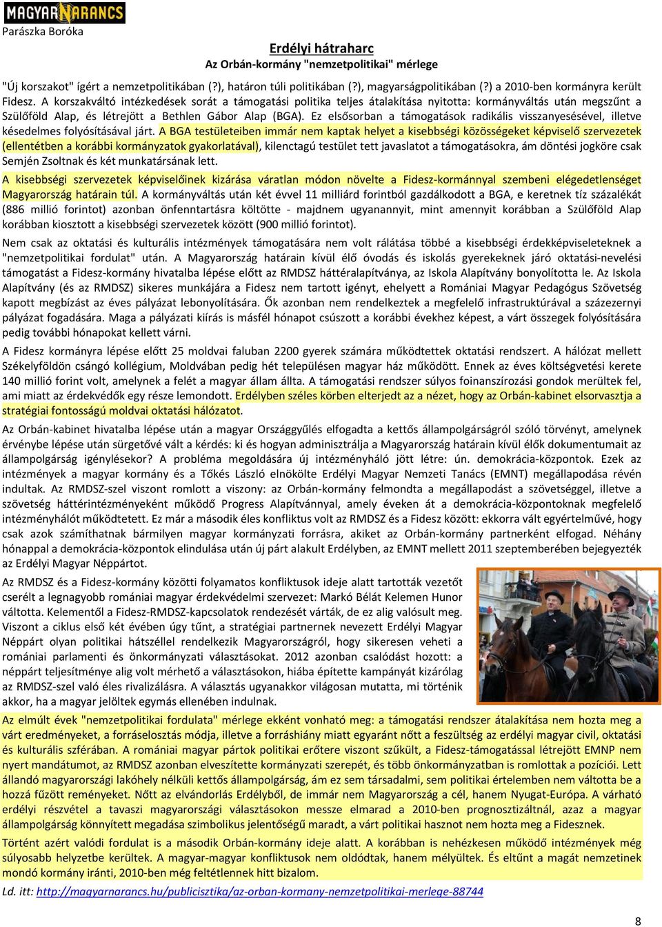 A korszakváltó intézkedések sorát a támogatási politika teljes átalakítása nyitotta: kormányváltás után megszűnt a Szülőföld Alap, és létrejött a Bethlen Gábor Alap (BGA).