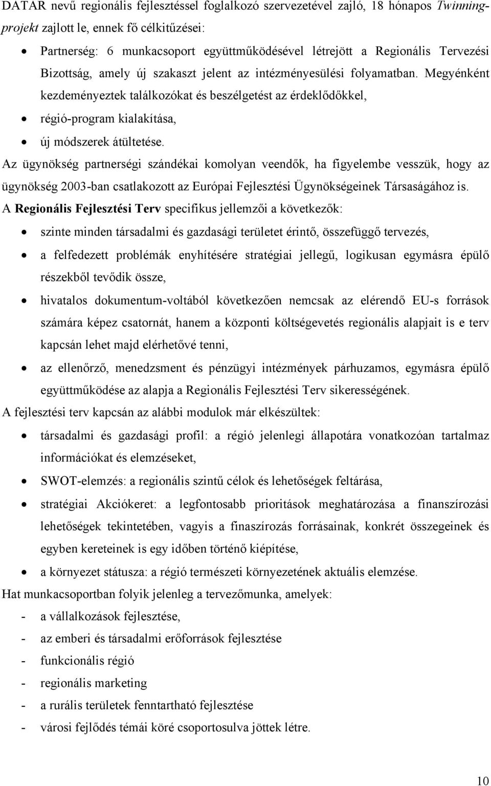 Megyénként kezdeményeztek találkozókat és beszélgetést az érdeklődőkkel, régió-program kialakítása, új módszerek átültetése.