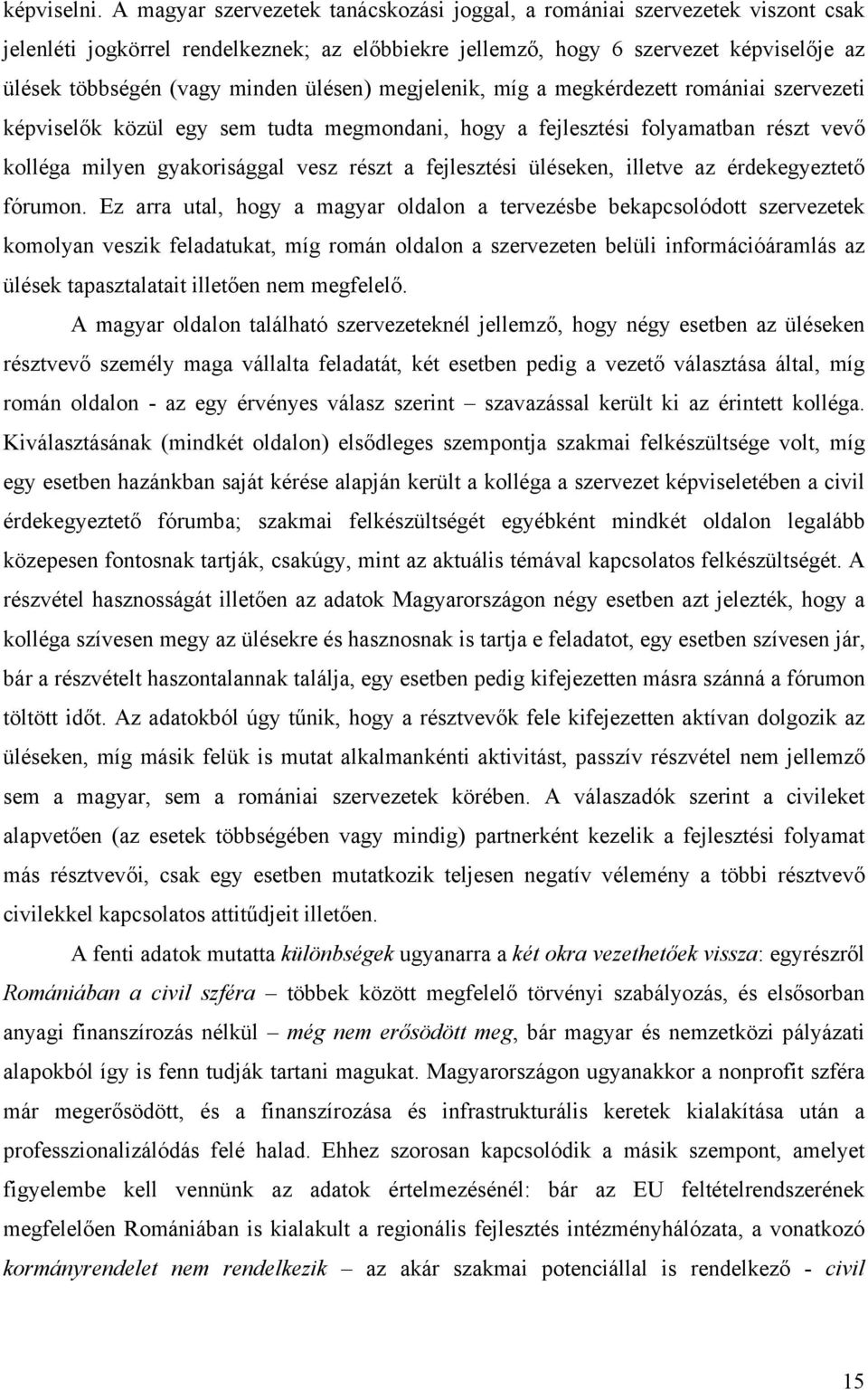 ülésen) megjelenik, míg a megkérdezett romániai szervezeti képviselők közül egy sem tudta megmondani, hogy a fejlesztési folyamatban részt vevő kolléga milyen gyakorisággal vesz részt a fejlesztési