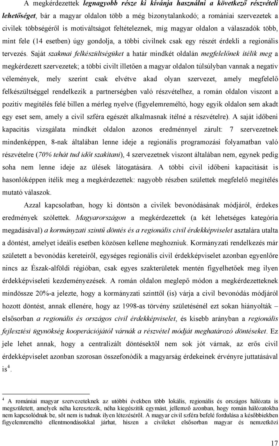 Saját szakmai felkészültségüket a határ mindkét oldalán megfelelőnek ítélik meg a megkérdezett szervezetek; a többi civilt illetően a magyar oldalon túlsúlyban vannak a negatív vélemények, mely