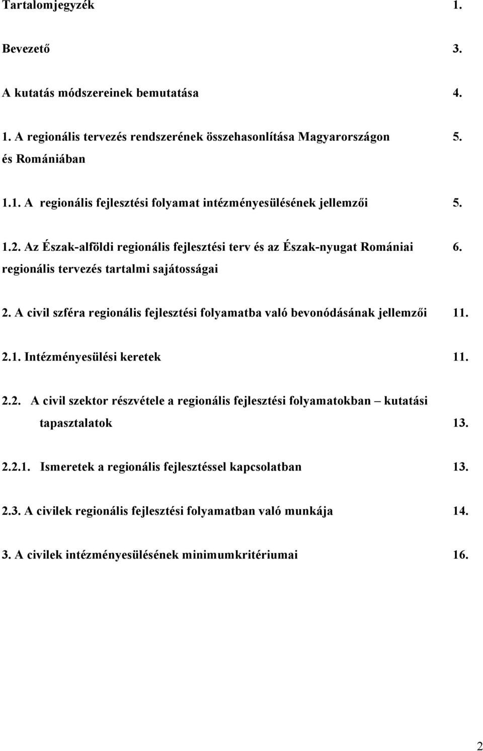 A civil szféra regionális fejlesztési folyamatba való bevonódásának jellemzői 11. 2.1. Intézményesülési keretek 11. 2.2. A civil szektor részvétele a regionális fejlesztési folyamatokban kutatási tapasztalatok 13.