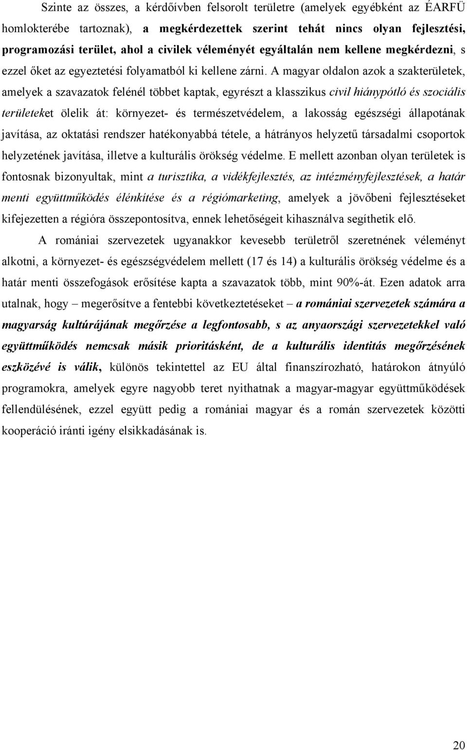 A magyar oldalon azok a szakterületek, amelyek a szavazatok felénél többet kaptak, egyrészt a klasszikus civil hiánypótló és szociális területeket ölelik át: környezet- és természetvédelem, a