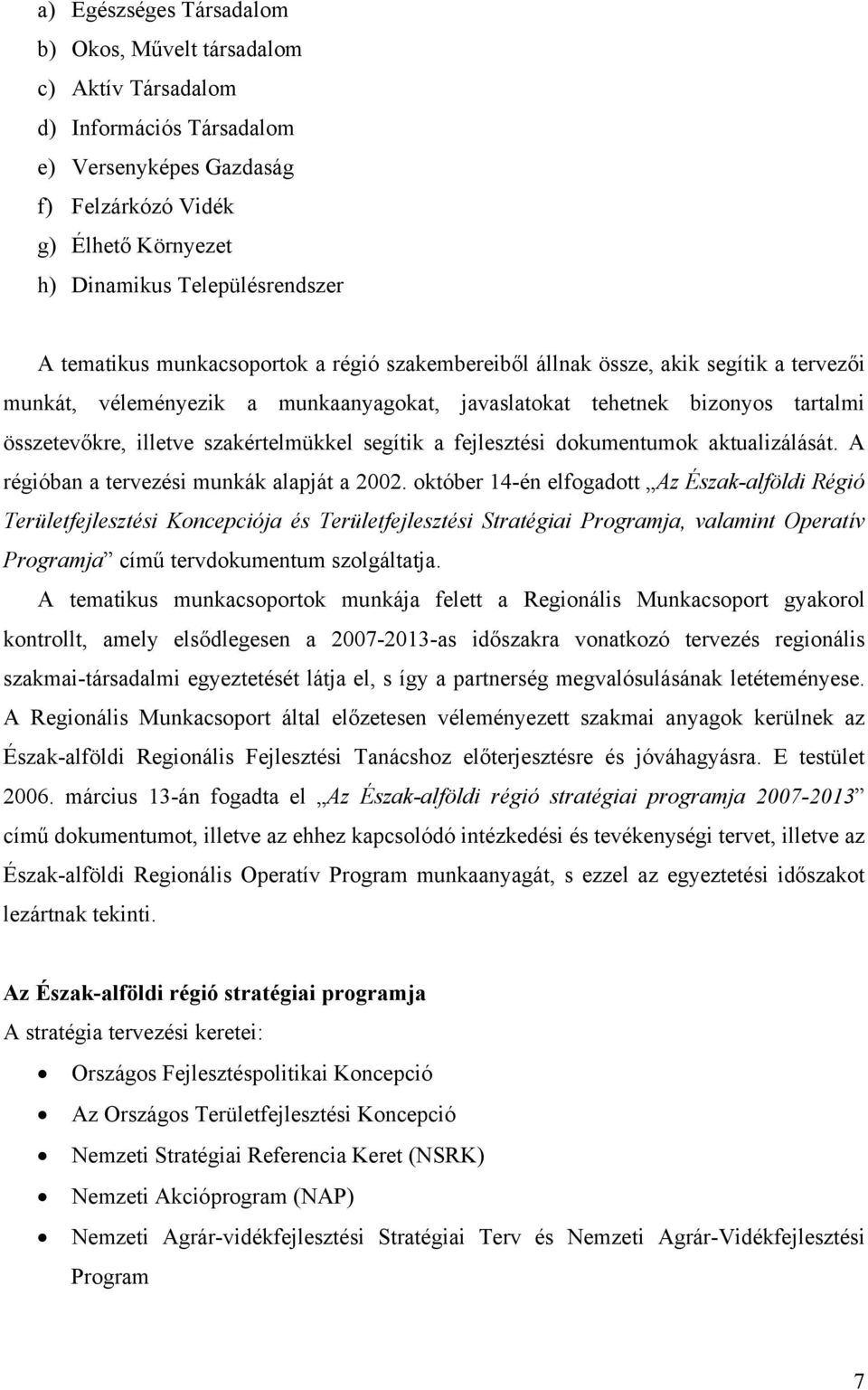 szakértelmükkel segítik a fejlesztési dokumentumok aktualizálását. A régióban a tervezési munkák alapját a 2002.