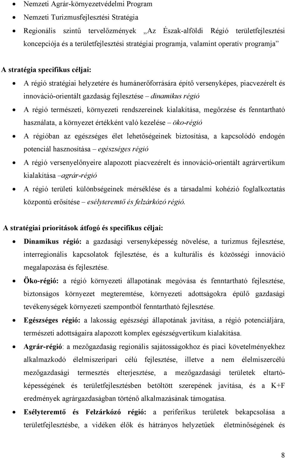 dinamikus régió A régió természeti, környezeti rendszereinek kialakítása, megőrzése és fenntartható használata, a környezet értékként való kezelése öko-régió A régióban az egészséges élet