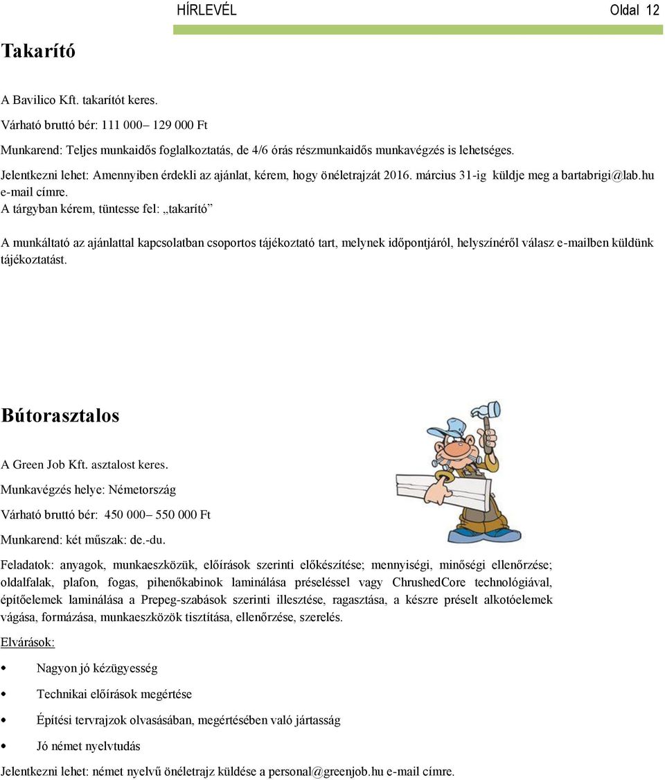 A tárgyban kérem, tüntesse fel: takarító A munkáltató az ajánlattal kapcsolatban csoportos tájékoztató tart, melynek időpontjáról, helyszínéről válasz e-mailben küldünk tájékoztatást.