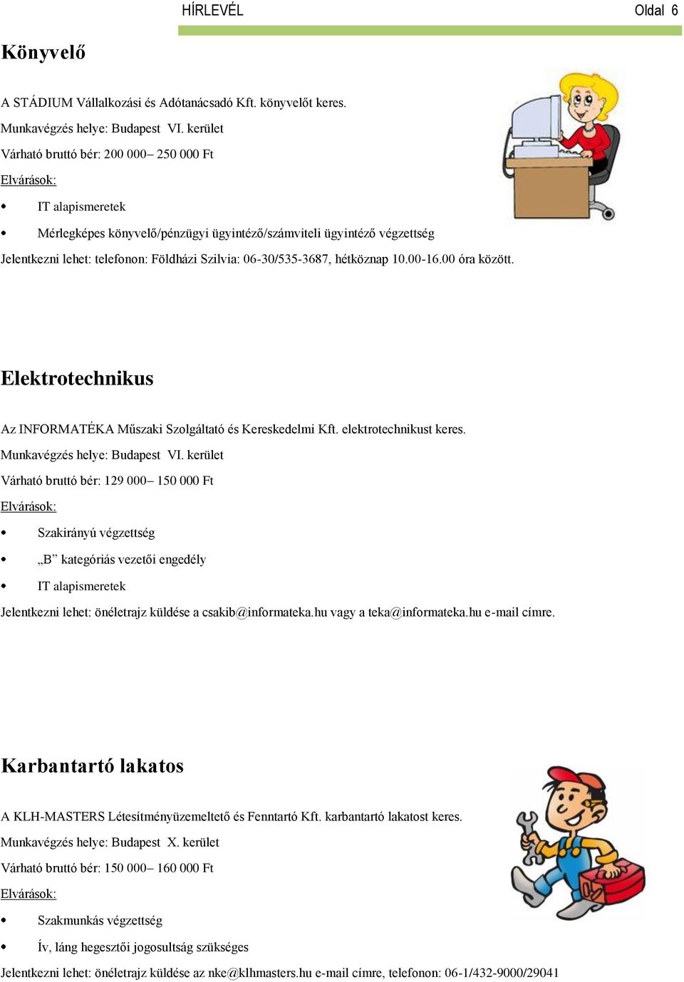 hétköznap 10.00-16.00 óra között. Elektrotechnikus Az INFORMATÉKA Műszaki Szolgáltató és Kereskedelmi Kft. elektrotechnikust keres. Munkavégzés helye: Budapest VI.