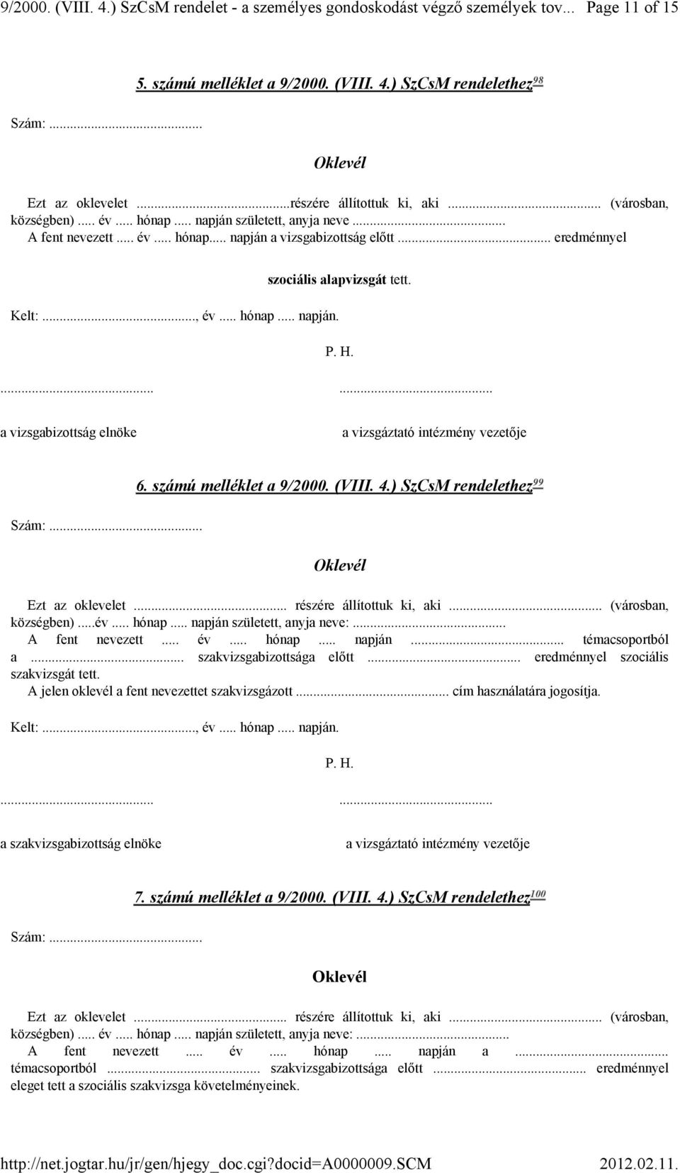 .. eredménnyel 98 szociális alapvizsgát tett. Kelt:..., év... hónap... napján. P. H....... a vizsgabizottság elnöke a vizsgáztató intézmény vezetője Szám:... 6. számú melléklet a 9/2000. (VIII. 4.