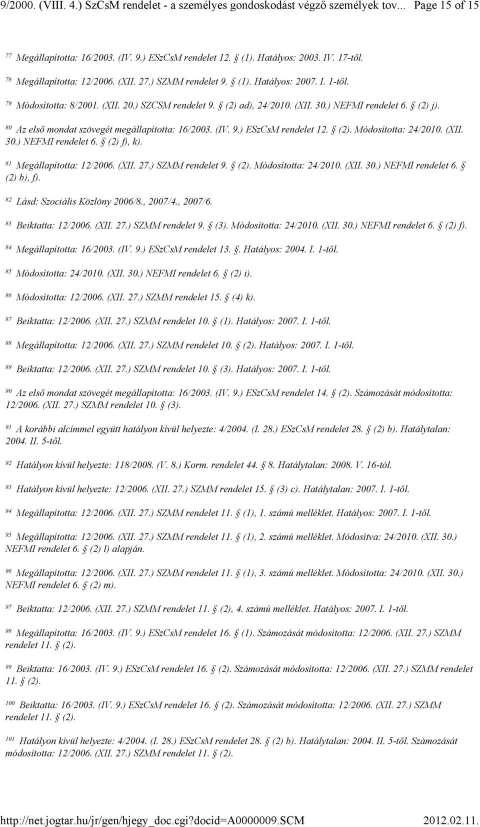 80 Az első mondat szövegét megállapította: 16/2003. (IV. 9.) ESzCsM rendelet 12. (2). Módosította: 24/2010. (XII. 30.) NEFMI rendelet 6. (2) f), k). 81 Megállapította: 12/2006. (XII. 27.