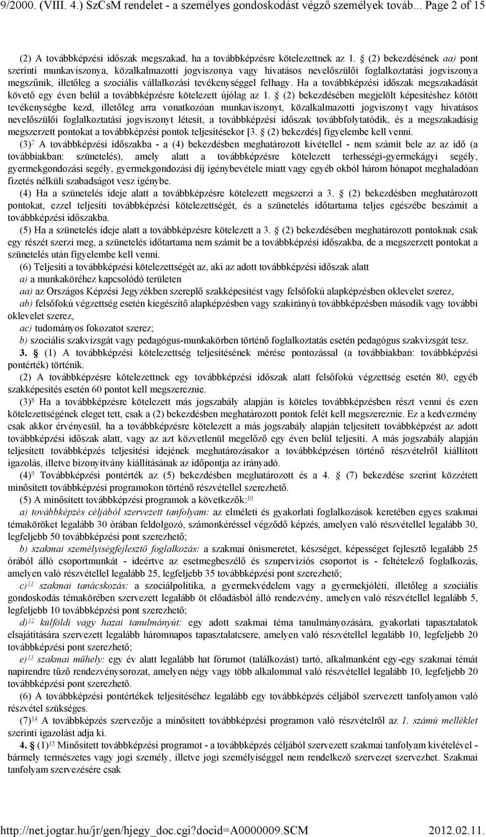 felhagy. Ha a továbbképzési időszak megszakadását követő egy éven belül a továbbképzésre kötelezett újólag az 1.