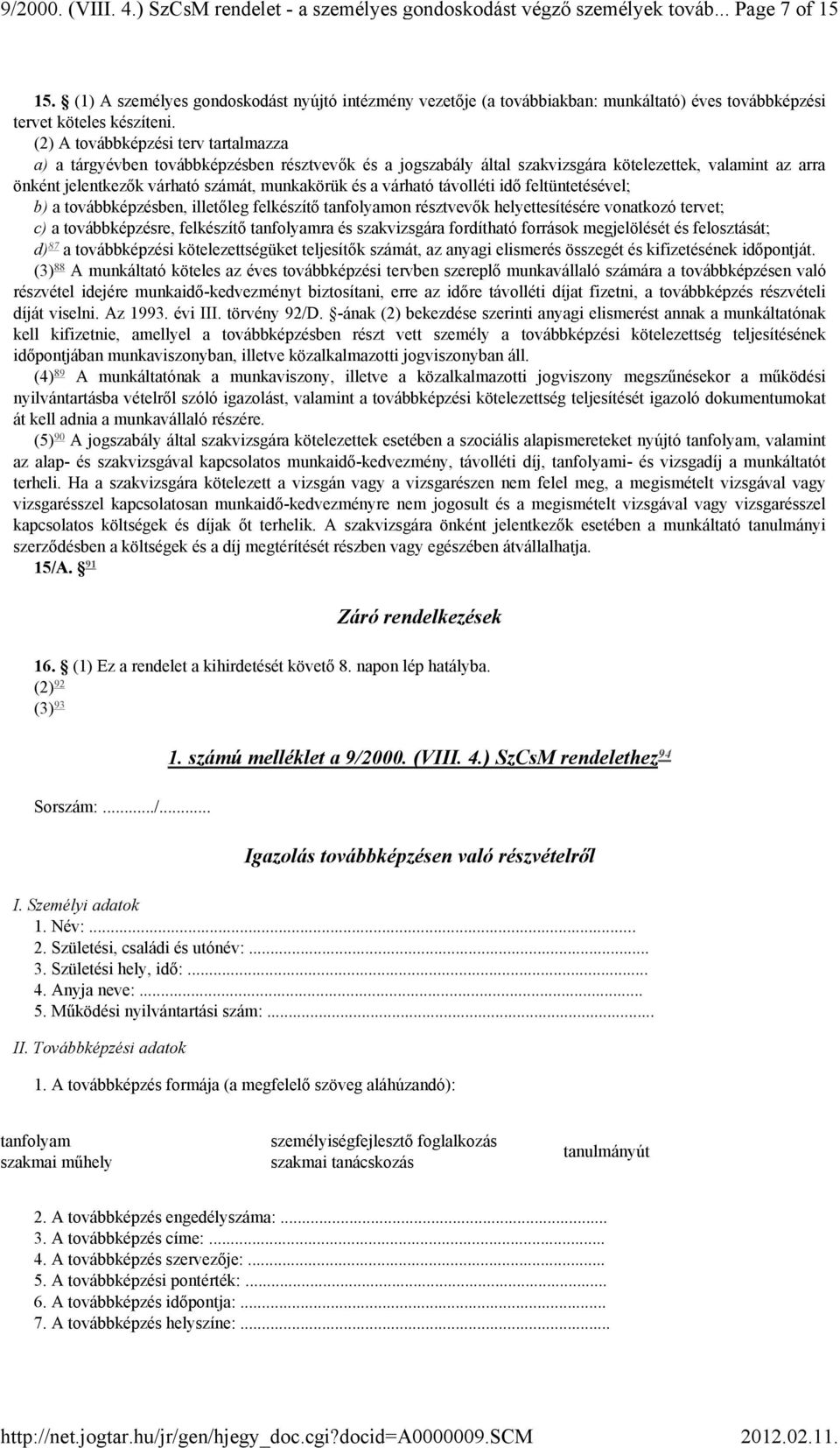 (2) A továbbképzési terv tartalmazza a) a tárgyévben továbbképzésben résztvevők és a jogszabály által szakvizsgára kötelezettek, valamint az arra önként jelentkezők várható számát, munkakörük és a