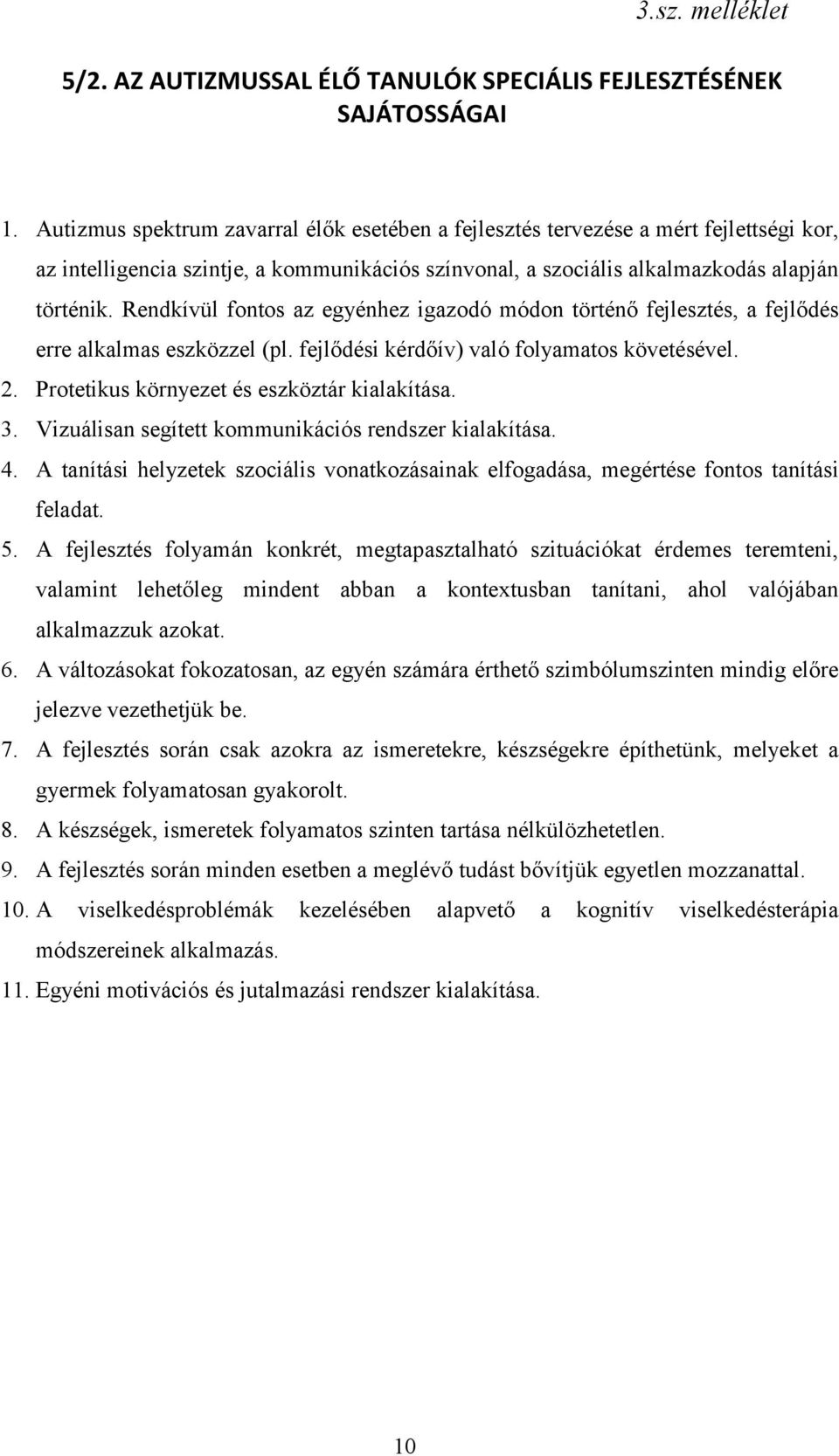 Rendkívül fontos az egyénhez igazodó módon történő fejlesztés, a fejlődés erre alkalmas eszközzel (pl. fejlődési kérdőív) való folyamatos követésével. 2. Protetikus környezet és eszköztár kialakítása.