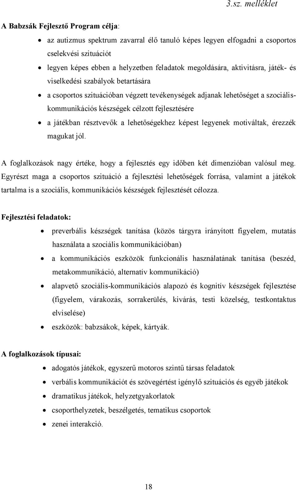 résztvevők a lehetőségekhez képest legyenek motiváltak, érezzék magukat jól. A foglalkozások nagy értéke, hogy a fejlesztés egy időben két dimenzióban valósul meg.