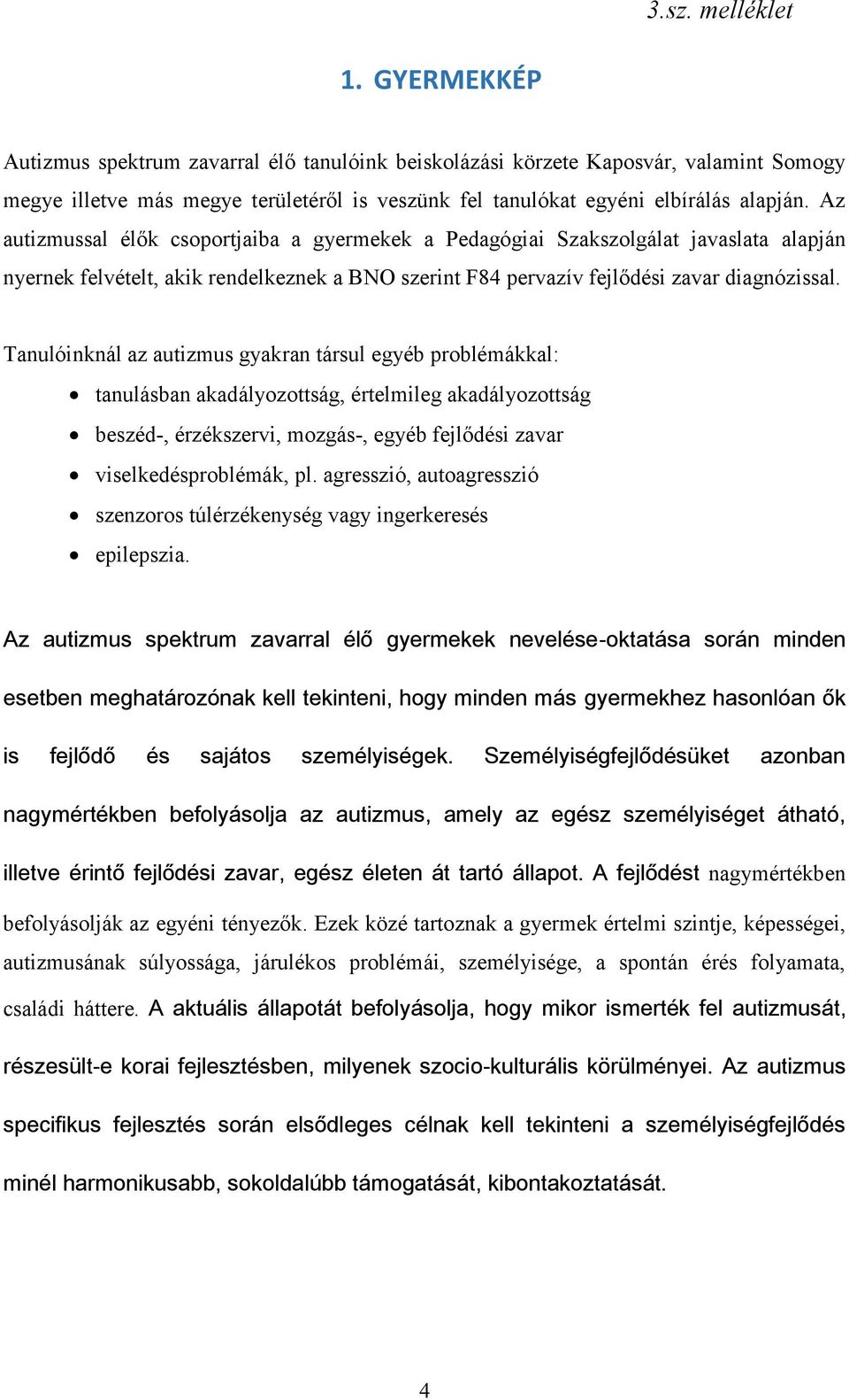 Tanulóinknál az autizmus gyakran társul egyéb problémákkal: tanulásban akadályozottság, értelmileg akadályozottság beszéd-, érzékszervi, mozgás-, egyéb fejlődési zavar viselkedésproblémák, pl.