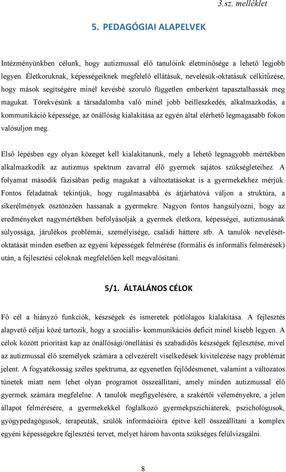 Törekvésünk a társadalomba való minél jobb beilleszkedés, alkalmazkodás, a kommunikáció képessége, az önállóság kialakítása az egyén által elérhető legmagasabb fokon valósuljon meg.