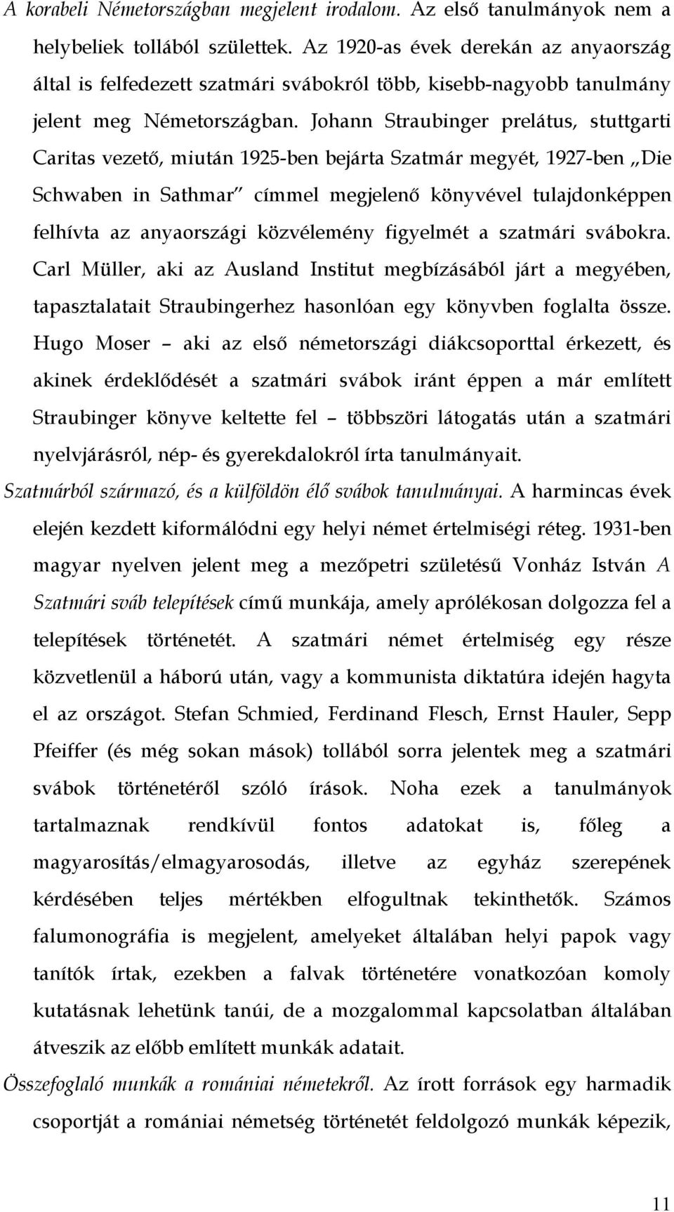 Johann Straubinger prelátus, stuttgarti Caritas vezető, miután 1925-ben bejárta Szatmár megyét, 1927-ben Die Schwaben in Sathmar címmel megjelenő könyvével tulajdonképpen felhívta az anyaországi