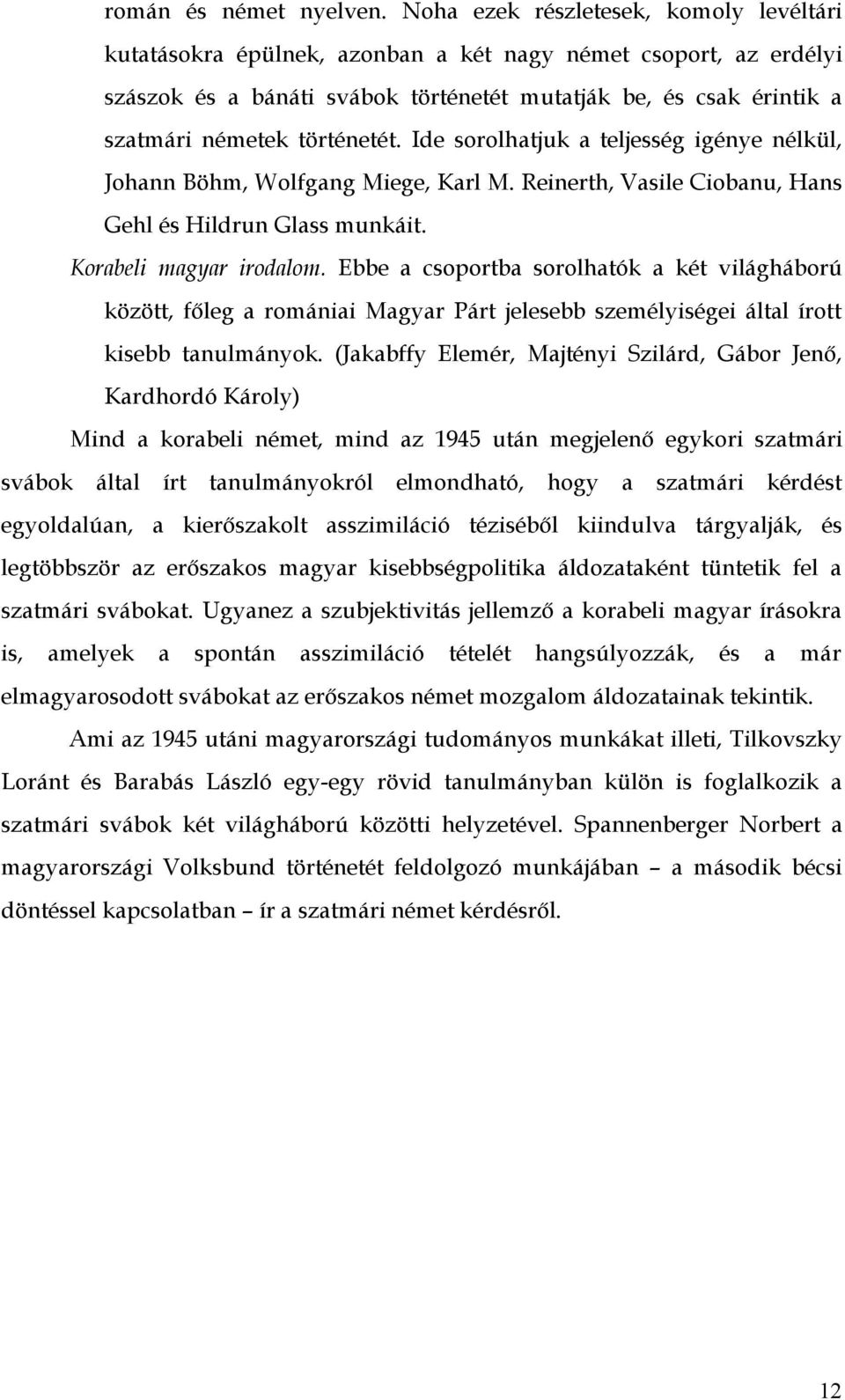 történetét. Ide sorolhatjuk a teljesség igénye nélkül, Johann Böhm, Wolfgang Miege, Karl M. Reinerth, Vasile Ciobanu, Hans Gehl és Hildrun Glass munkáit. Korabeli magyar irodalom.