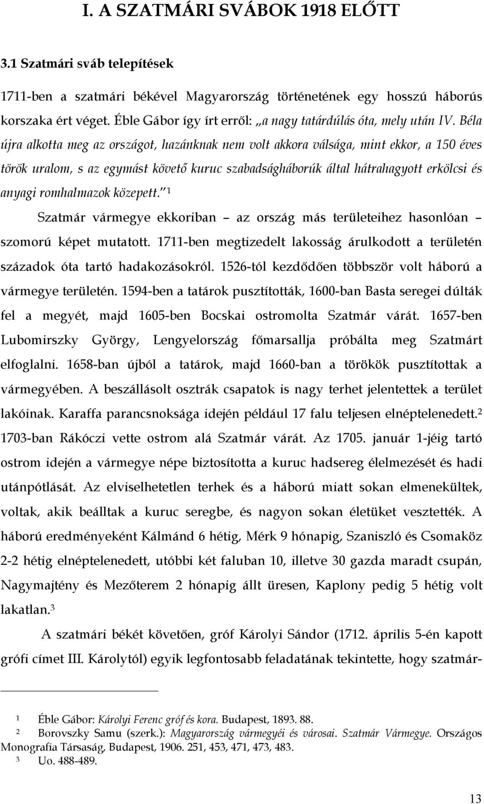 Béla újra alkotta meg az országot, hazánknak nem volt akkora válsága, mint ekkor, a 150 éves török uralom, s az egymást követő kuruc szabadságháborúk által hátrahagyott erkölcsi és anyagi romhalmazok