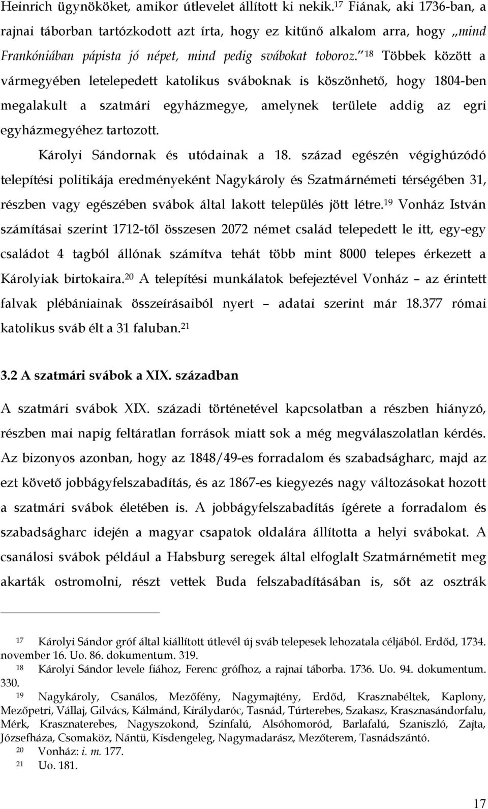 18 Többek között a vármegyében letelepedett katolikus sváboknak is köszönhető, hogy 1804-ben megalakult a szatmári egyházmegye, amelynek területe addig az egri egyházmegyéhez tartozott.