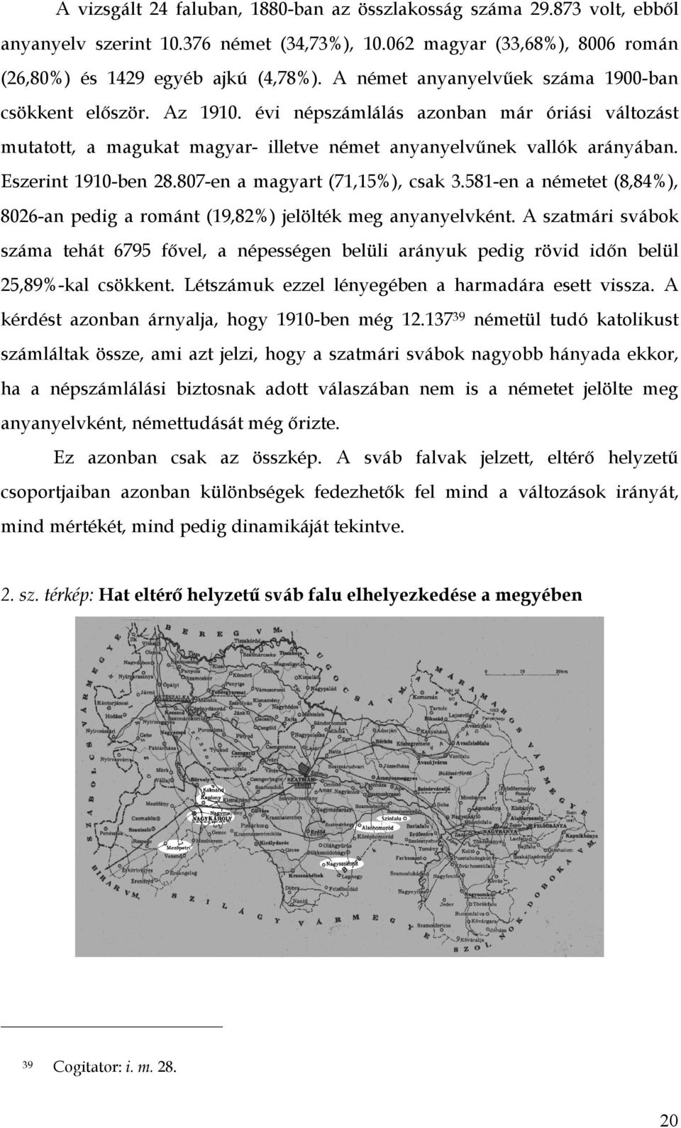 Eszerint 1910-ben 28.807-en a magyart (71,15%), csak 3.581-en a németet (8,84%), 8026-an pedig a románt (19,82%) jelölték meg anyanyelvként.