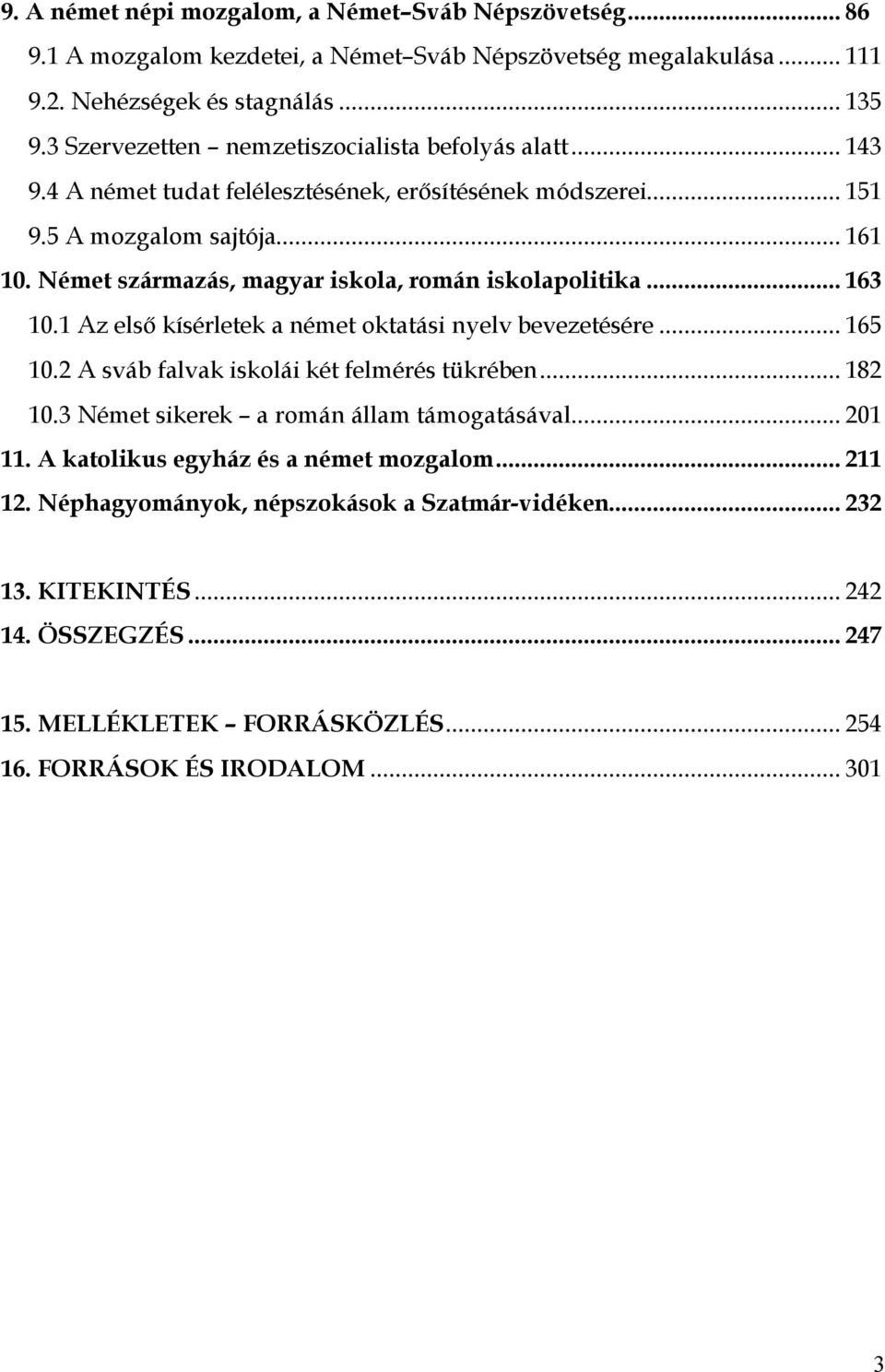 Német származás, magyar iskola, román iskolapolitika... 163 10.1 Az első kísérletek a német oktatási nyelv bevezetésére... 165 10.2 A sváb falvak iskolái két felmérés tükrében... 182 10.