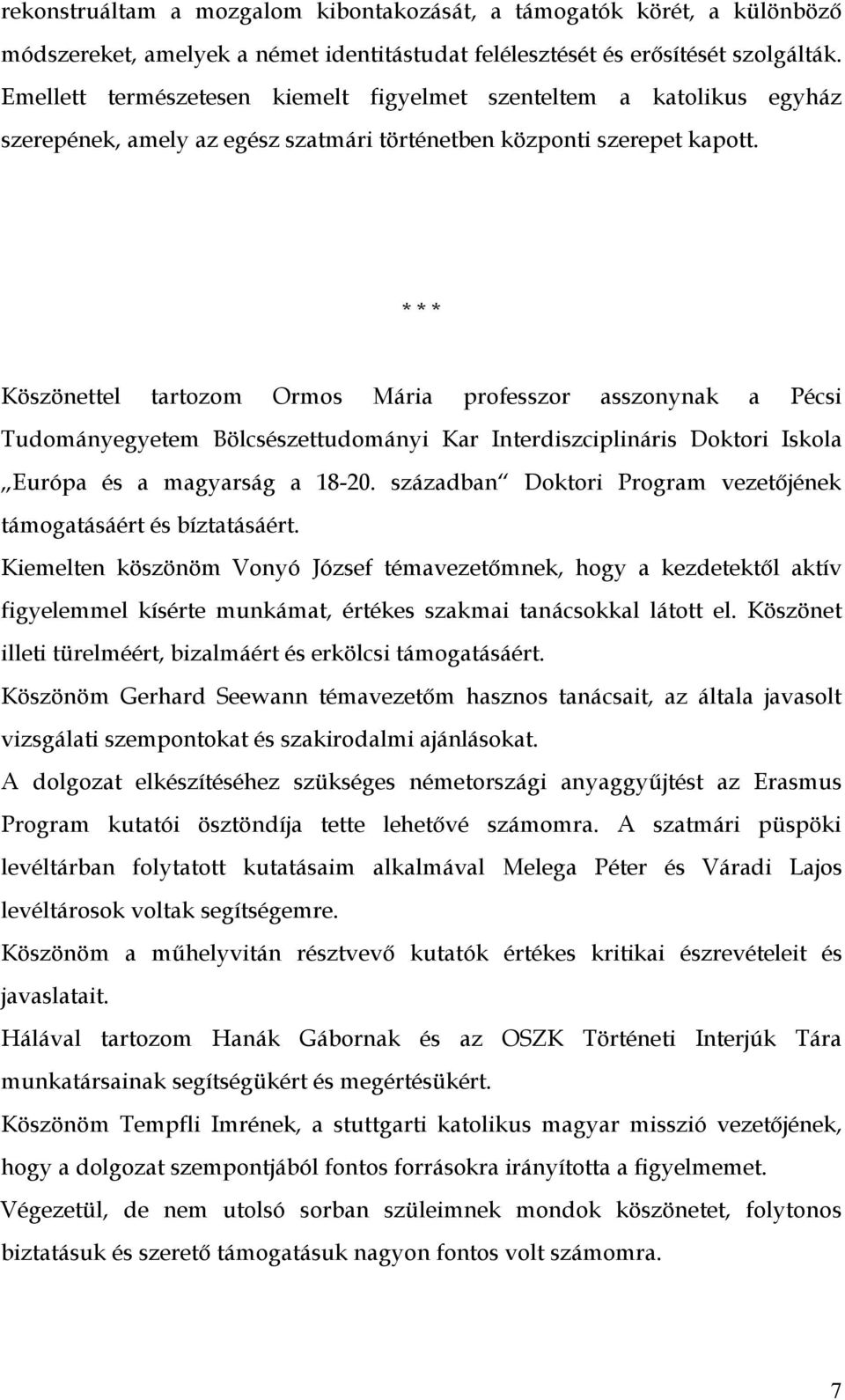 * * * Köszönettel tartozom Ormos Mária professzor asszonynak a Pécsi Tudományegyetem Bölcsészettudományi Kar Interdiszciplináris Doktori Iskola Európa és a magyarság a 18-20.