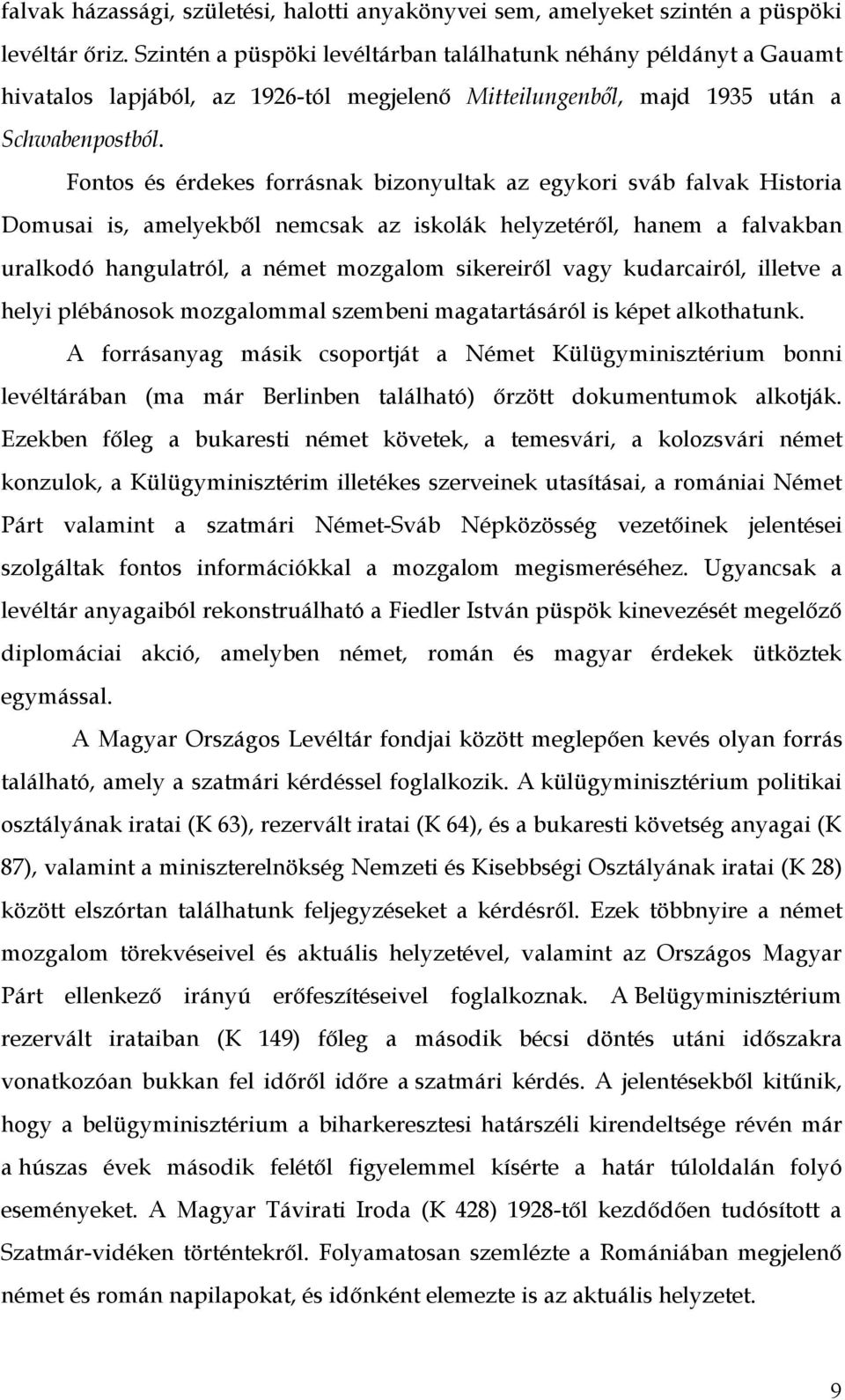 Fontos és érdekes forrásnak bizonyultak az egykori sváb falvak Historia Domusai is, amelyekből nemcsak az iskolák helyzetéről, hanem a falvakban uralkodó hangulatról, a német mozgalom sikereiről vagy