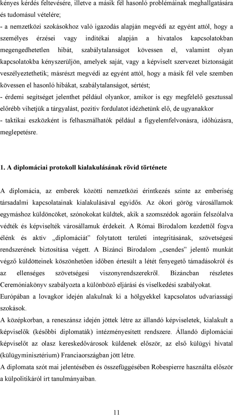 biztonságát veszélyeztethetik; másrészt megvédi az egyént attól, hogy a másik fél vele szemben kövessen el hasonló hibákat, szabálytalanságot, sértést; - érdemi segítséget jelenthet például olyankor,