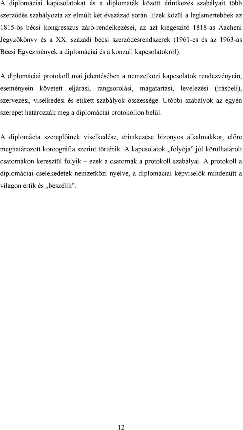 századi bécsi szerződésrendszerek (1961-es és az 1963-as Bécsi Egyezmények a diplomáciai és a konzuli kapcsolatokról).