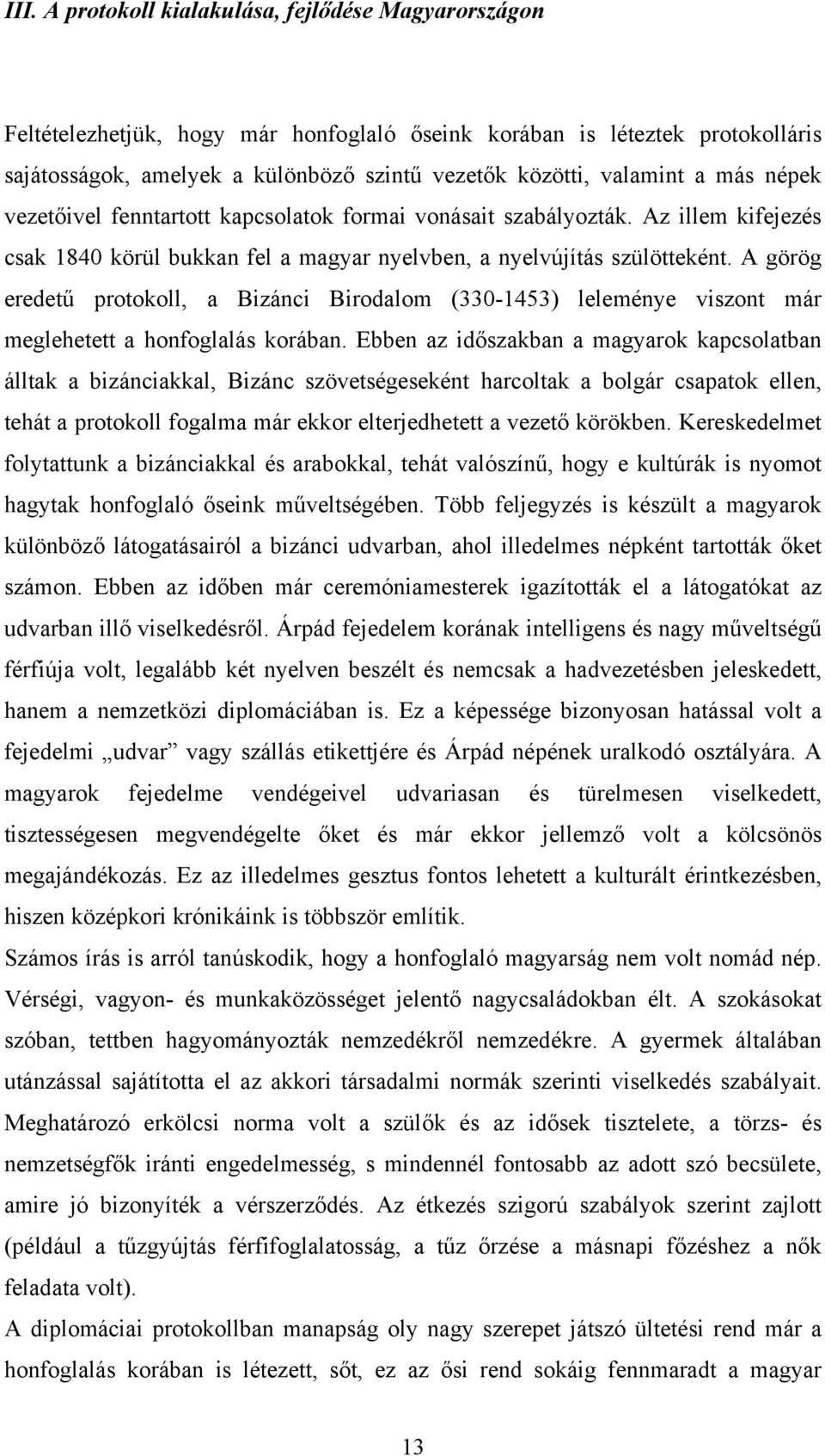 A görög eredetű protokoll, a Bizánci Birodalom (330-1453) leleménye viszont már meglehetett a honfoglalás korában.