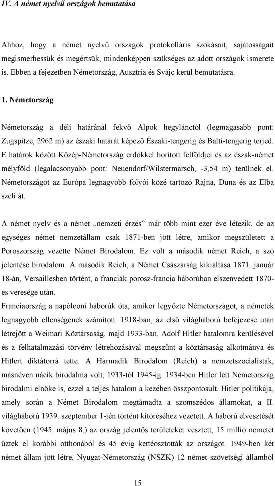 Németország Németország a déli határánál fekvő Alpok hegylánctól (legmagasabb pont: Zugspitze, 2962 m) az északi határát képező Északi-tengerig és Balti-tengerig terjed.