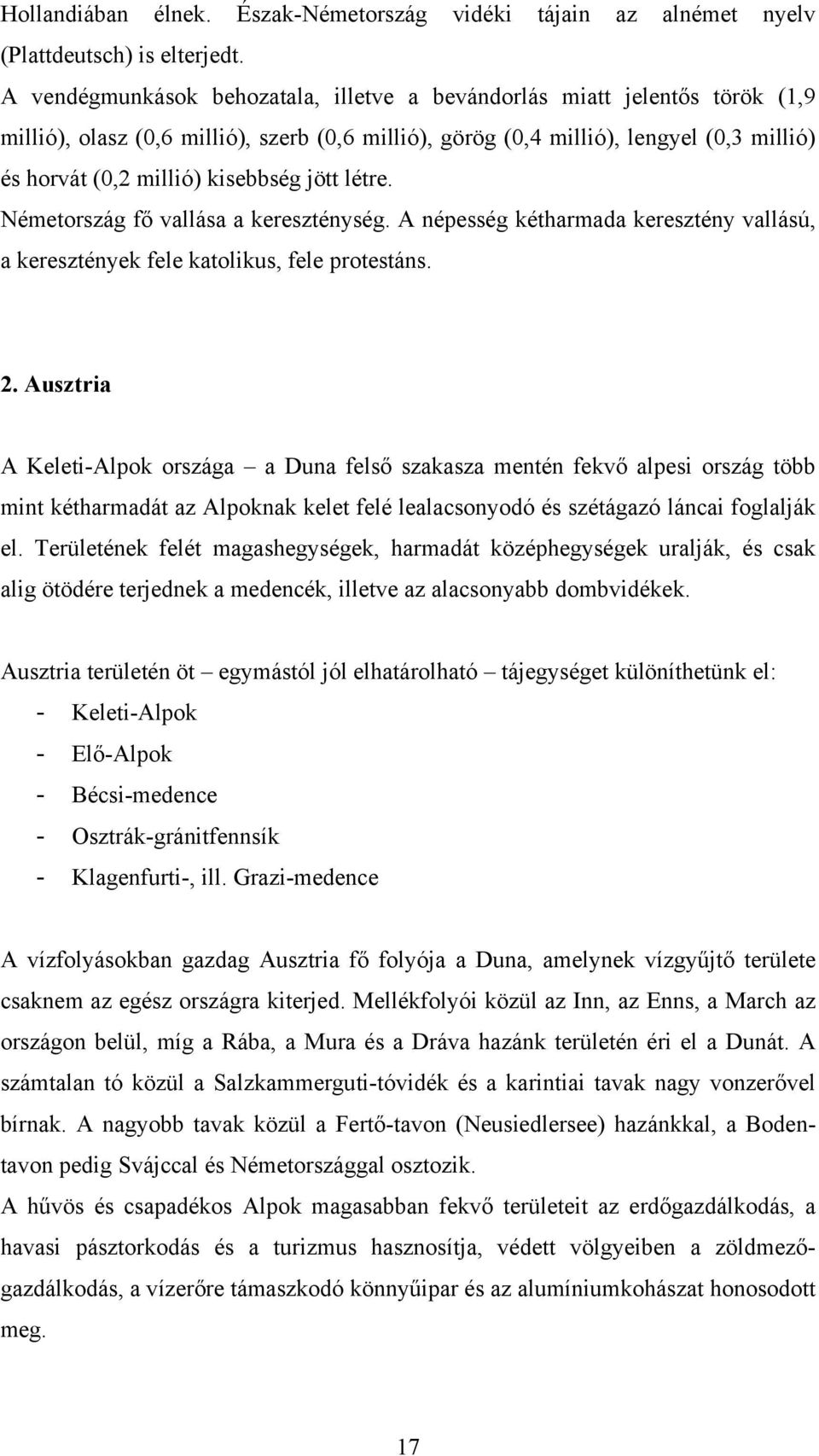 jött létre. Németország fő vallása a kereszténység. A népesség kétharmada keresztény vallású, a keresztények fele katolikus, fele protestáns. 2.