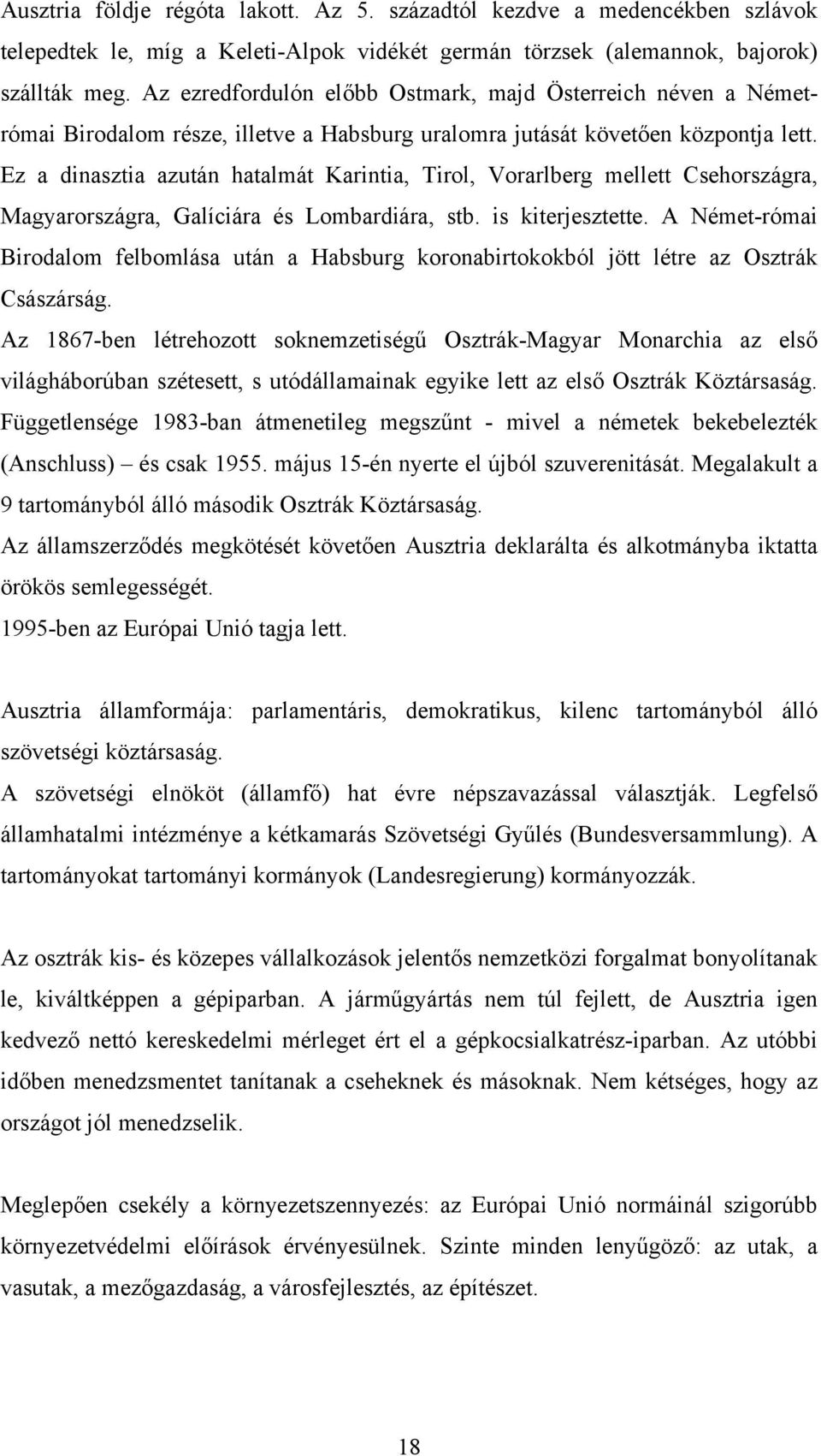 Ez a dinasztia azután hatalmát Karintia, Tirol, Vorarlberg mellett Csehországra, Magyarországra, Galíciára és Lombardiára, stb. is kiterjesztette.