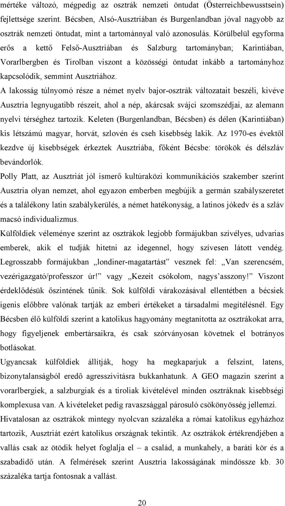 Körülbelül egyforma erős a kettő Felső-Ausztriában és Salzburg tartományban; Karintiában, Vorarlbergben és Tirolban viszont a közösségi öntudat inkább a tartományhoz kapcsolódik, semmint Ausztriához.