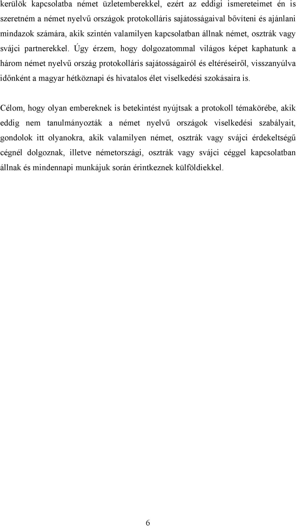 Úgy érzem, hogy dolgozatommal világos képet kaphatunk a három német nyelvű ország protokolláris sajátosságairól és eltéréseiről, visszanyúlva időnként a magyar hétköznapi és hivatalos élet