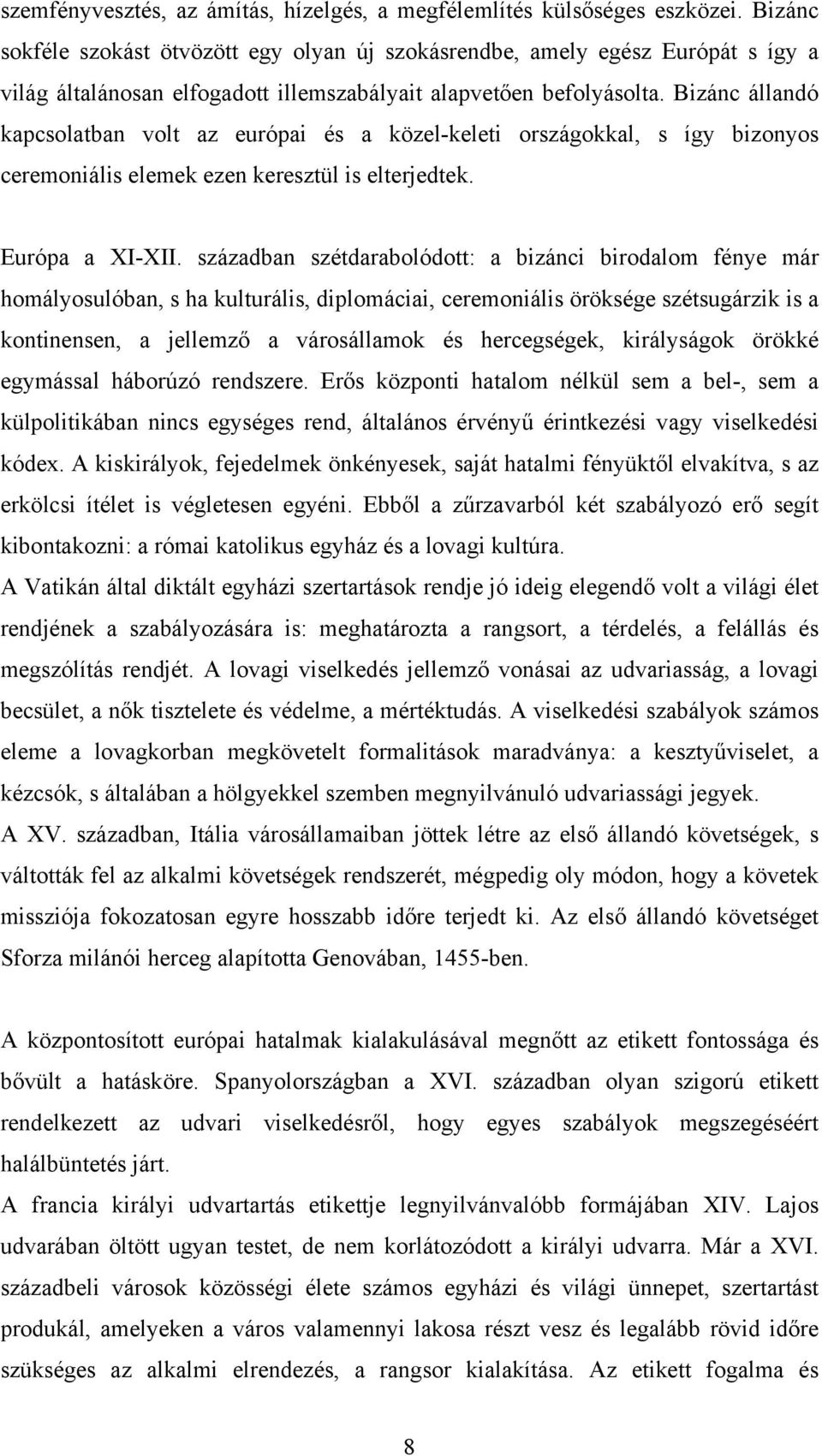 Bizánc állandó kapcsolatban volt az európai és a közel-keleti országokkal, s így bizonyos ceremoniális elemek ezen keresztül is elterjedtek. Európa a XI-XII.