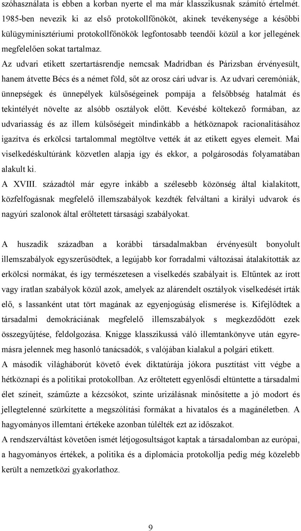 Az udvari etikett szertartásrendje nemcsak Madridban és Párizsban érvényesült, hanem átvette Bécs és a német föld, sőt az orosz cári udvar is.