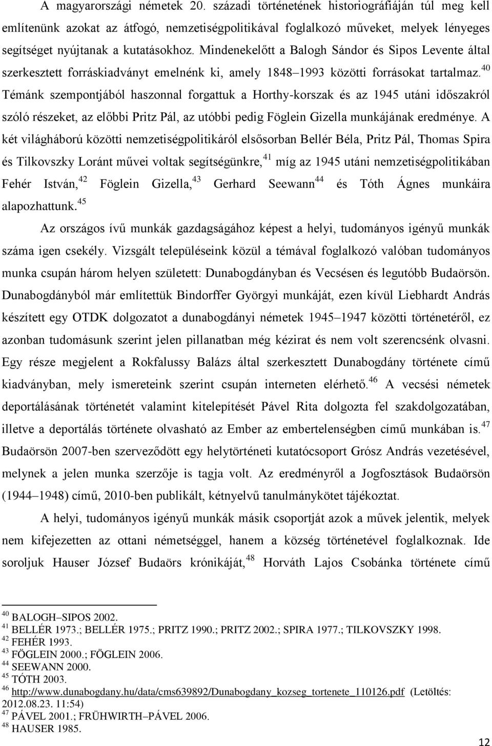 Mindenekelőtt a Balogh Sándor és Sipos Levente által szerkesztett forráskiadványt emelnénk ki, amely 1848 1993 közötti forrásokat tartalmaz.