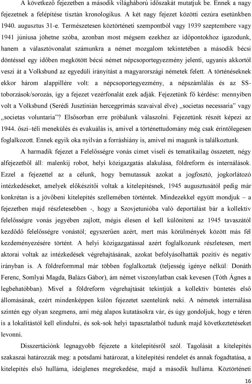 tekintetében a második bécsi döntéssel egy időben megkötött bécsi német népcsoportegyezmény jelenti, ugyanis akkortól veszi át a Volksbund az egyedüli irányítást a magyarországi németek felett.