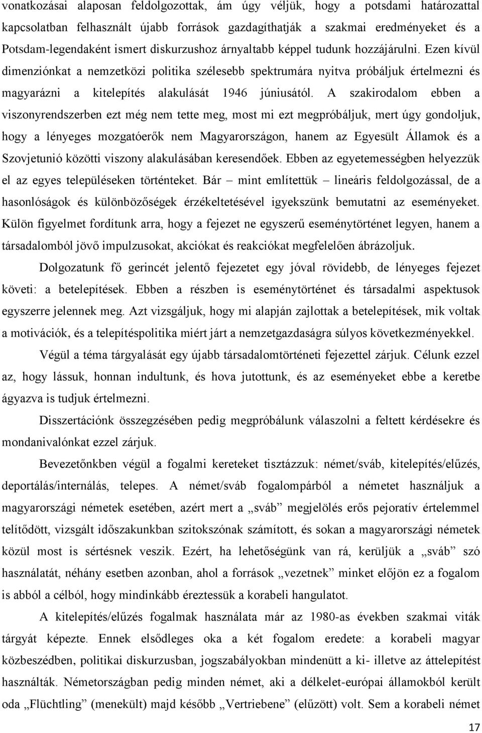 Ezen kívül dimenziónkat a nemzetközi politika szélesebb spektrumára nyitva próbáljuk értelmezni és magyarázni a kitelepítés alakulását 1946 júniusától.