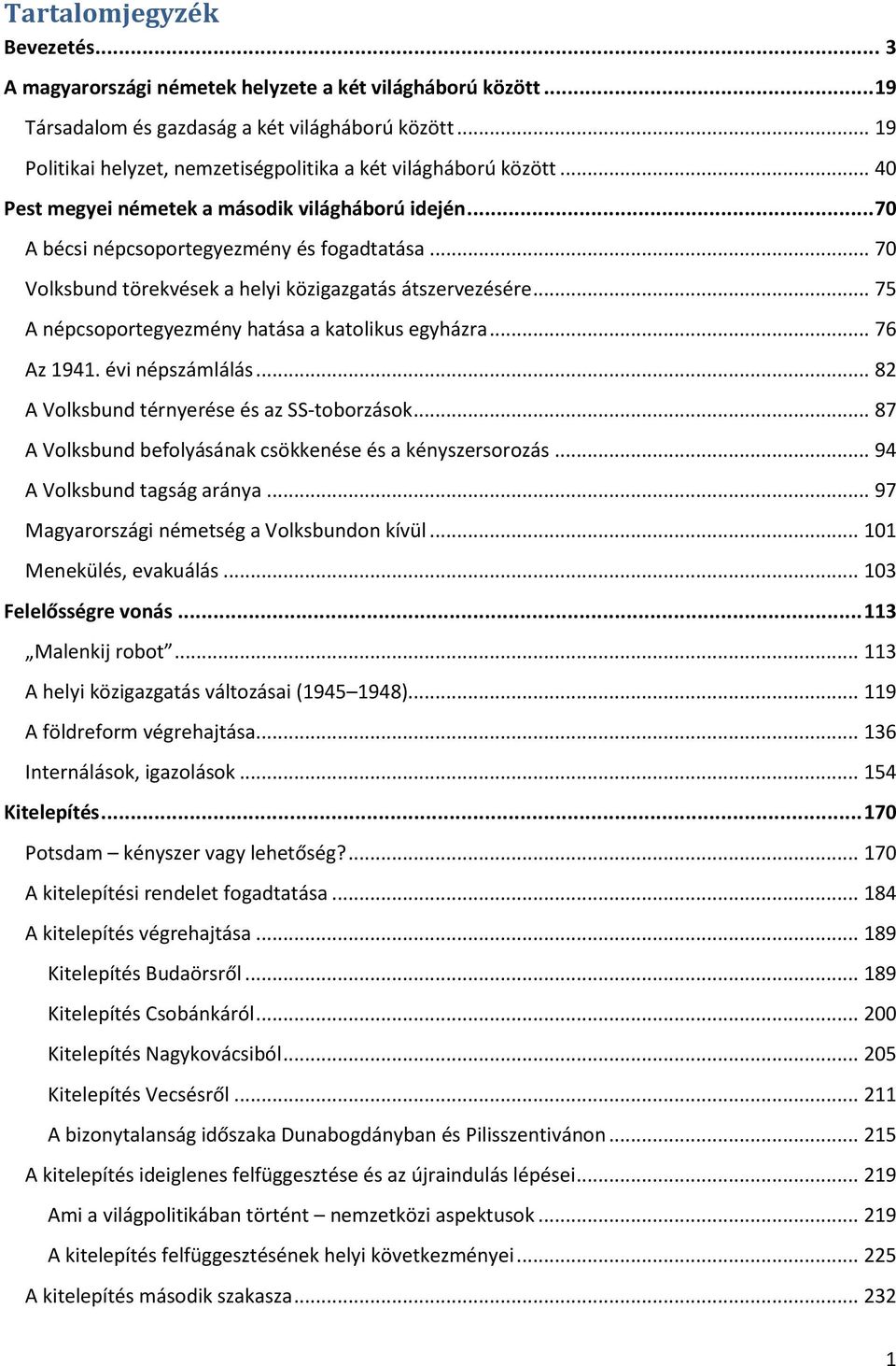 .. 70 Volksbund törekvések a helyi közigazgatás átszervezésére... 75 A népcsoportegyezmény hatása a katolikus egyházra... 76 Az 1941. évi népszámlálás... 82 A Volksbund térnyerése és az SS-toborzások.