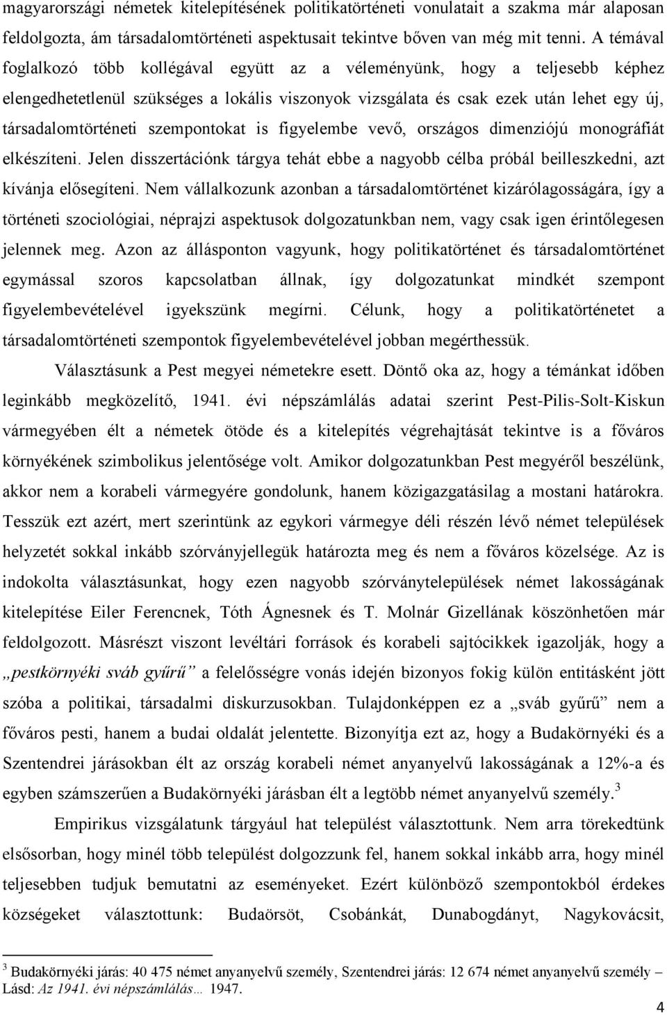 szempontokat is figyelembe vevő, országos dimenziójú monográfiát elkészíteni. Jelen disszertációnk tárgya tehát ebbe a nagyobb célba próbál beilleszkedni, azt kívánja elősegíteni.