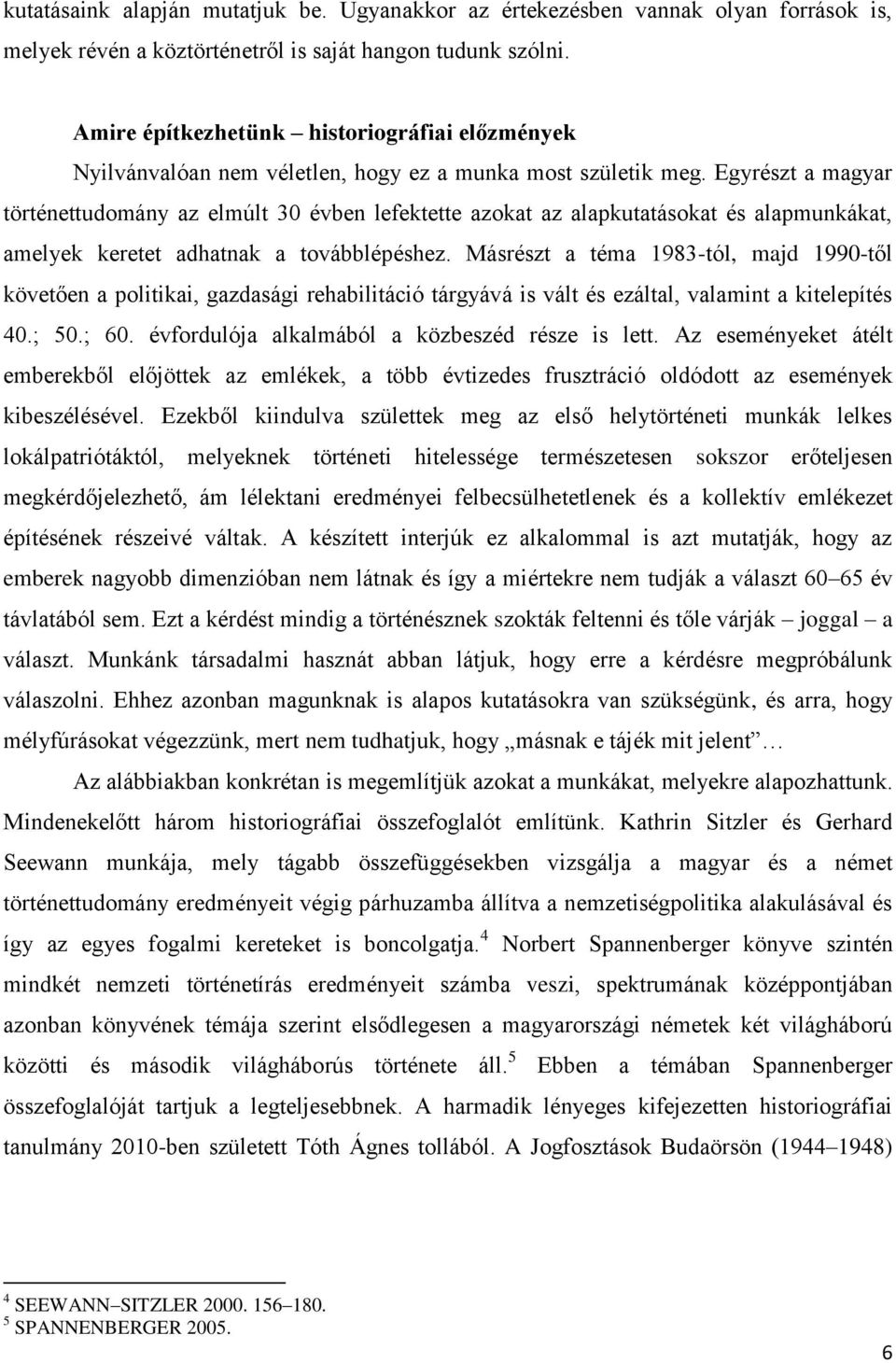 Egyrészt a magyar történettudomány az elmúlt 30 évben lefektette azokat az alapkutatásokat és alapmunkákat, amelyek keretet adhatnak a továbblépéshez.