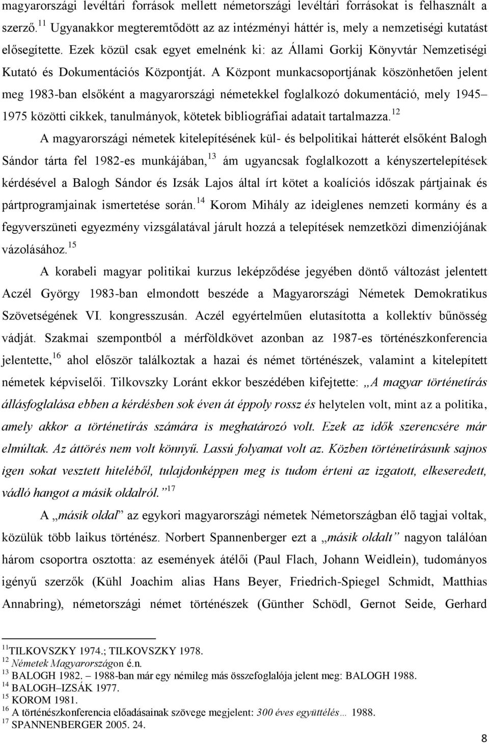 A Központ munkacsoportjának köszönhetően jelent meg 1983-ban elsőként a magyarországi németekkel foglalkozó dokumentáció, mely 1945 1975 közötti cikkek, tanulmányok, kötetek bibliográfiai adatait