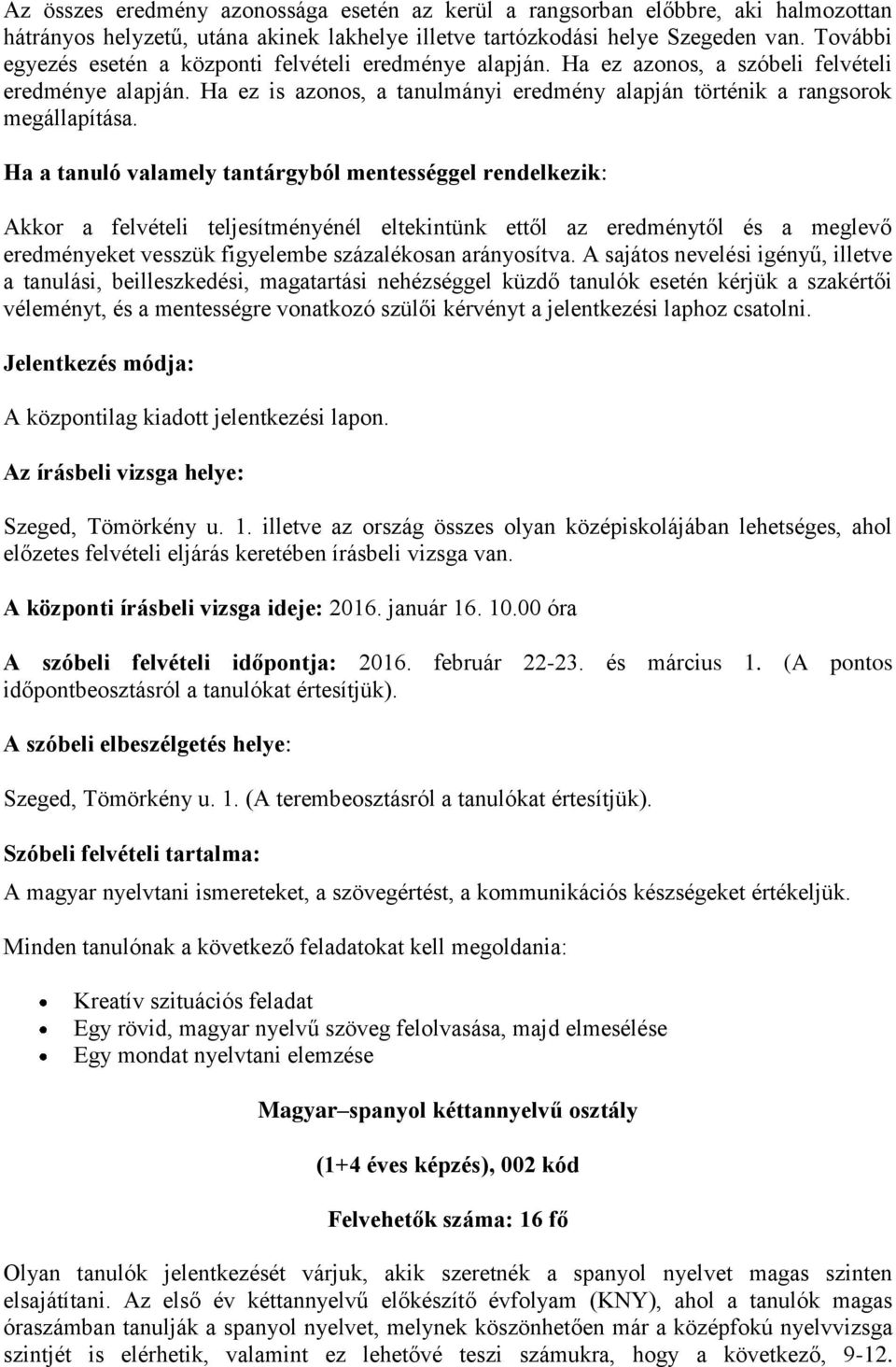 és március 1. (A pontos időpontbeosztásról a tanulókat értesítjük). A szóbeli elbeszélgetés helye: Szeged, Tömörkény u. 1. (A terembeosztásról a tanulókat értesítjük).