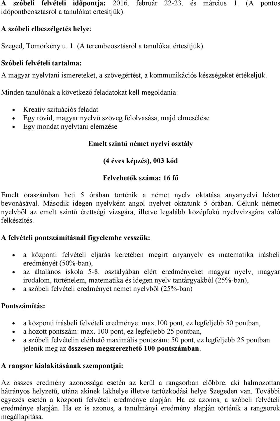 Minden tanulónak a következő feladatokat kell megoldania: Kreatív szituációs feladat Egy rövid, magyar nyelvű szöveg felolvasása, majd elmesélése Egy mondat nyelvtani elemzése Emelt szintű német