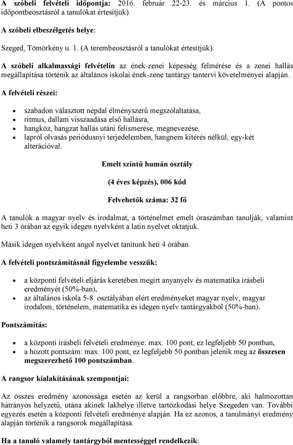 A felvételi részei: szabadon választott népdal élményszerű megszólaltatása, ritmus, dallam visszaadása első hallásra, hangköz, hangzat hallás utáni felismerése, megnevezése, lapról olvasás