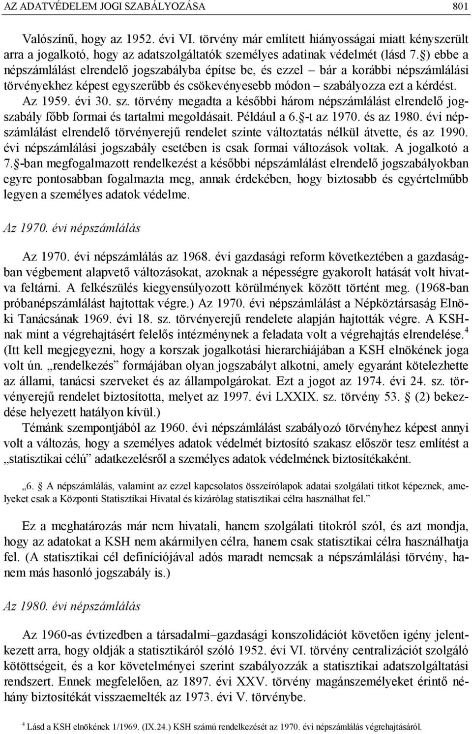 ) ebbe a népszámlálást elrendelő jogszabályba építse be, és ezzel bár a korábbi népszámlálási törvényekhez képest egyszerűbb és csökevényesebb módon sza